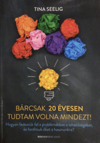 Tina Seelig - B�rcsak 20 �vesen tudtam volna mindezt!