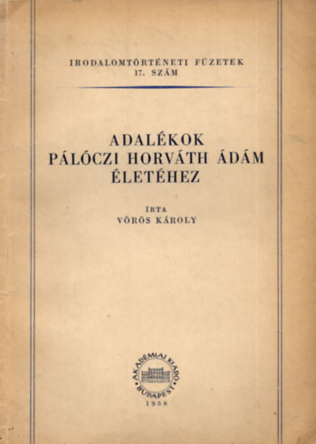 V�r�s K�roly - Adal�kok P�l�czi Horv�th �d�m �let�hez (irodalomt�rt�neti f�zetek 17.)