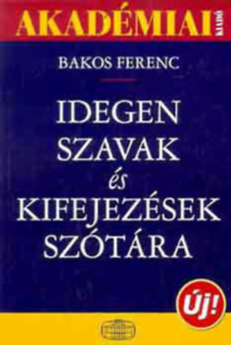 Bakos Ferenc (szerk.) - Idegen szavak s kifejezsek sztra