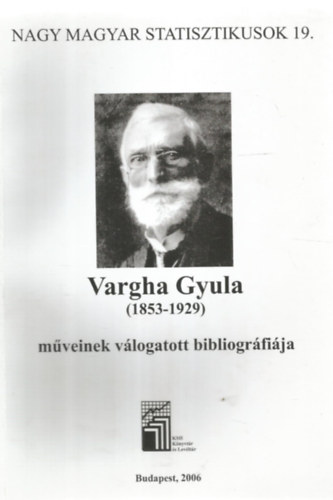 KSH Könyvtár és Dokumentációs Szolgálat - Nagy magyar statisztikusok 19. - Vargha Gyula (1853-1929) műveinek válogatott bibliográfiája