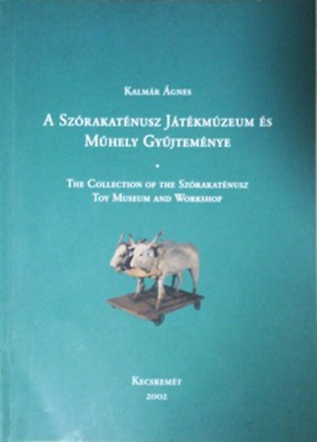 Kalmr .- Vczi M.- Csongrdi B.- Horvth H. - A Szrakatnusz Jtkmzeum s Mhely Gyjtemnye
