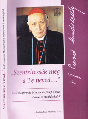 Sos Viktor Attila - Szenteltessk meg a Te neved... Emlkkonferencia Mindszenty Jzsef bboros letrl s munkssgrl