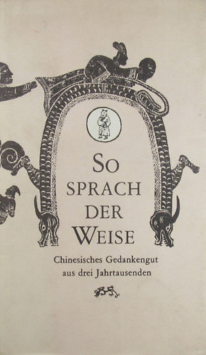 Ernst Schwarz (Hrsg.) - So sprach der Weise. Chinesische Gedankengut aus drei Jahrtausenden
