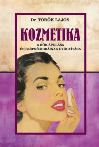 T�r�k Lajos - Kozmetika: A b�r �pol�sa �s sz�ps�g hib�inak gy�gy�t�sa