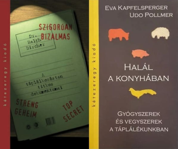 Eva Kapfelsperger, Udo Pollmer, Ralph Bircher - 2 knyv  tpllkozstudomnyrl: Hall a konyhban - Gygyszerek s vegyszerek a tpllkunkban + Szigoran bizalmas - A tpllkozstan titkos dokumentumai