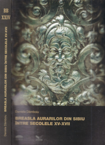 Daniela Damboiu - Breasla aurarilor din sibiu intre secolele XV-XVII. (ötvösművészet)
