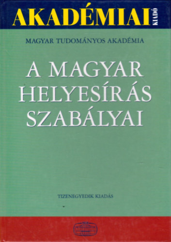 Akadmiai Kiad - A magyar helyesrs szablyai (Tizenegyedik kiads)