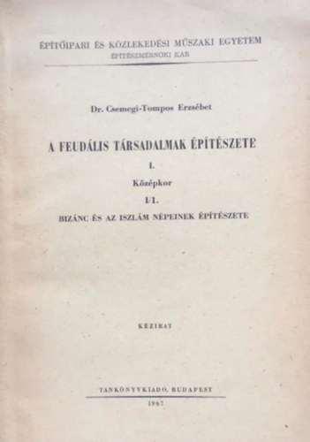 Dr. Csemegi-Tompos Erzs�bet - A feud�lis t�rsadalmak �p�t�szete I. K�z�pkor - I/1. Biz�nc �s az iszl�m n�peinek �p�t�szete