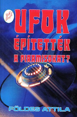 Fldes Attila - UFOk ptettk a piramisokat?