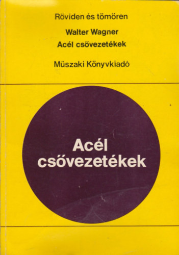 Wagner Walter - Acél csővezetékek (Röviden és tömören)