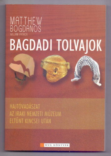 Matthew Bogdanos - William Patrick - Bagdadi tolvajok (Hajt�vad�szat az Iraki Nemzeti M�zeum elt�nt kincsei ut�n)