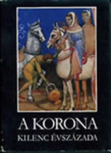 Katona Tams (szerk) - A korona kilenc vszzada (Bibliotheca Historica)