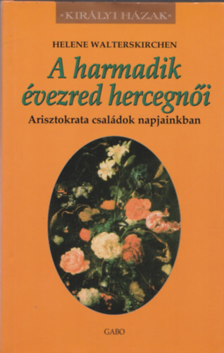 Helene Walterskirchen - A harmadik évezred hercegnői (Arisztokrata családok napjainkban)- Királyi házak