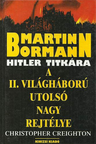 Creighton, Christopher - Martin Bormann - Hitler titkra (A II. vilghbor utols nagy rejtlye)