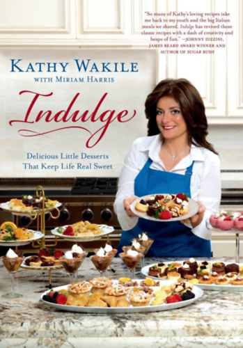 Kathy Wakile, Miriam Harris - Indulge: Delicious Little Desserts That Keep Life Real Sweet