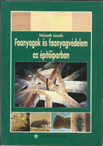 Nmeth Lszl Dr. (szerkeszt) - Faanyagok s faanyagvdelem az ptiparban