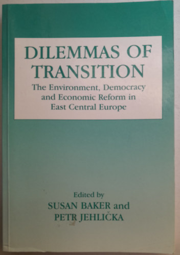 Baker, Susan - Dilemmas Of Transition - The Environment, Democracy And Economic Recovery In Central And Eastern Europe