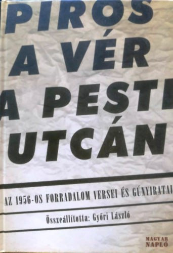 Győri László (szerk.) - Piros a vér a pesti utcán (az 1956-os forradalom versei, gúnyiratai)