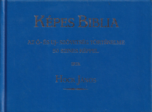 Hock Jnos - Kpes Biblia - Az - s Uj-Szvetsg trtnelme 50 sznes kppel (reprint)