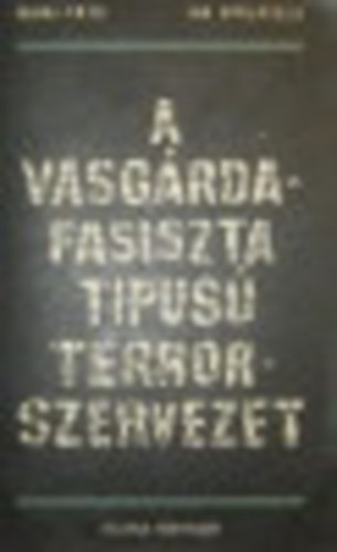 Dr. Mihai Fatu; Dr. Ion Spalatelu - A Vasgrda fasiszta tpus terrorszervezet