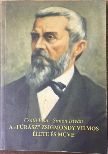 Csath B�la, Simon Istv�n - A "f�r�sz" Zsigmondy Vilmos �lete �s m�ve