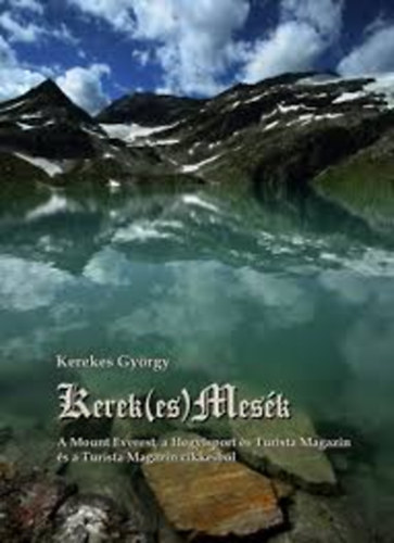 Kerekes Gyrgy - Kerek(es) mesk - A Mount Everest, a Hegyisport s Turista Magazin s a Turista Magazin cikkeibl