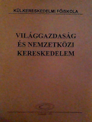 Bakos Mria, Fyn dr Pter Emese, dr. Hubai Jzsef, Dr. Ivnyi Kroly, dr. Kacsirek Lszl - Vilggazdasg s nemzetkzi kereskedelem