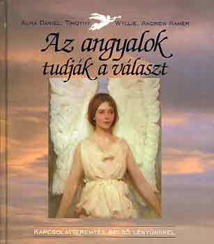 Alma Daniel; Timothy Wyllie; Andrew Ramer - Az angyalok tudjk a vlaszt - Kapcsolatteremts bels vezetnkkel (Meditcis gyakorlatokkal)