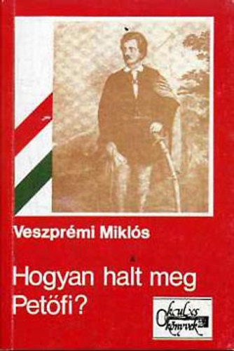 Veszpr�mi Mikl�s - Hogyan halt meg Pet�fi? T�rt�nelmi oknyomoz�s
