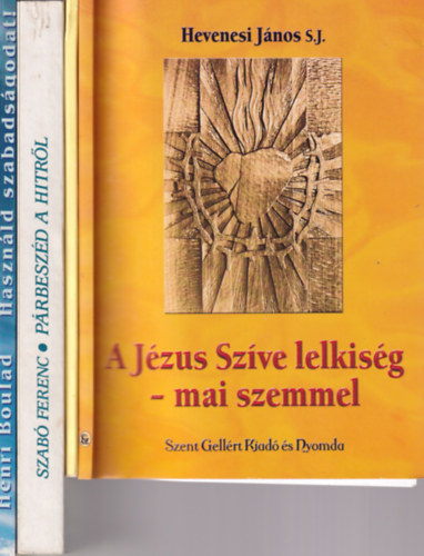 Hevenesi Jnos (szerk.), Lugosi Lszln (szerk.), Szab Ferenc, Henri Boulad - 4 db vall knyv (egytt): A Jzus Szve lelkisg- mai szemmel, engedjtek hozzm a gyermeket, Prbeszd a hitrl, Hasznld szabadsgodtat!