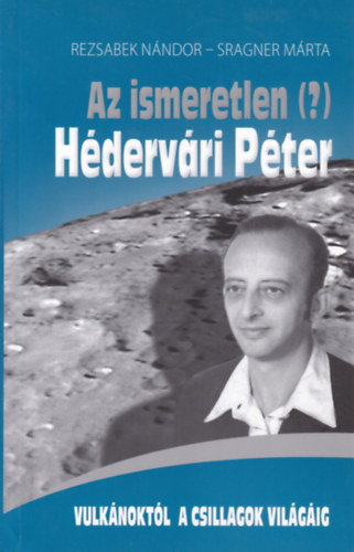 Rezsabek Nándor, Sragner Márta - Az ismeretlen (?) Hédervári Péter - Vulkánoktól a csillagok világáig