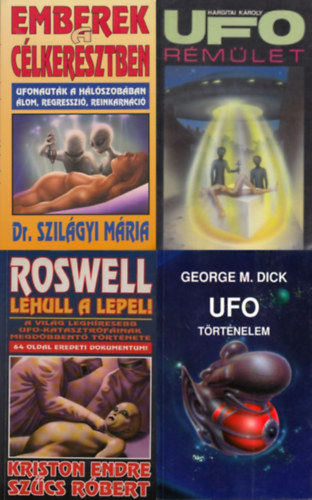 Dr. Szilgyi Mria, George M. Dick, Hargitai Kroly, Szcs Rbert-Kriston Endre (szerk.) - 4 m az ufkrl: Emberek a clkeresztben - Ufonautk a hlszobban-lom, regresszi, reinkarnci + UFO rmlet  + UFO-trtnelem + Roswell - Lehull a lepel!