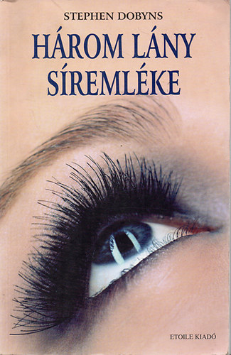 Stephen Dobyns, Szerk.: Sarkadi P�ter, Ford.: S�pos Katalin - H�rom l�ny s�reml�ke (International bestseller) - The Church of Dead Girls