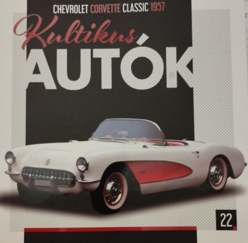 Silvia Vallejo (szerk.) - Kultikus autk 22.- CHEVROLET CORVETTE CLASSIC 1957