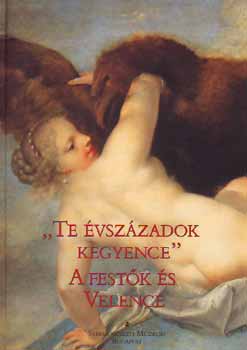 Barkczi Istvn (szerk.) - "Te vszzadok kegyence"-A festk s Velence