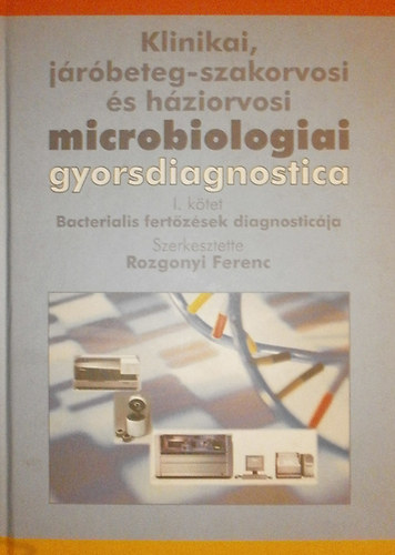 Rozgonyi Ferenc - Klinikai, jrbeteg-szakorvosi s hziorvosi microbiolgiai gyorsdiagnostica - I. ktet