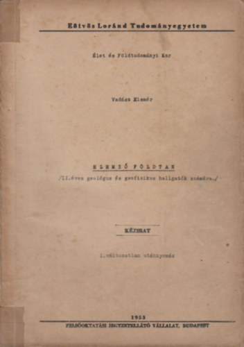 Vadsz Elemr - Elemz fldtan I-II. (II. ves geolgus s geofizikus hallgatk szmra)- kzirat