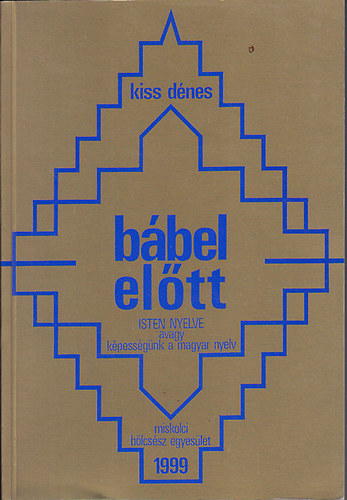 Kiss D�nes - B�bel el�tt (Isten nyelve avagy k�pess�g�nk a magyar nyelv)