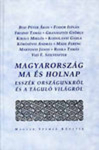Granaszti Gyrgy; Kodolnyi Gyula (szerk) - Magyarorszg ma s holnap - Esszk orszgunkrl s a tgul vilgrl