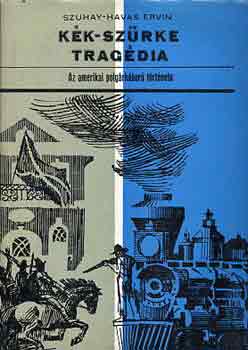 Szuhay-Havas Ervin - K�k-sz�rke trag�dia (az amerikai polg�rh�bor� t�rt�nete)