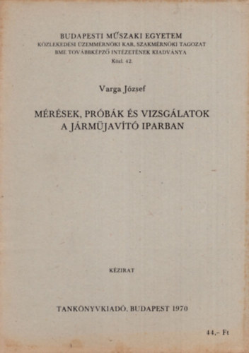 Varga József - Mérések, próbák és vizsgálatok a járműjavító iparban - Budapesti Műszaki Egyetem Közlekedési Üzemmérnöki Kar Szakmérnöki tagozat 1970