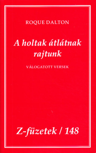 Roque Dalton - A holtak átlátnak rajtunk
