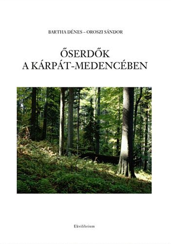 Bartha Dénes; Oroszi Sándor - Őserdők a Kárpát-medencében