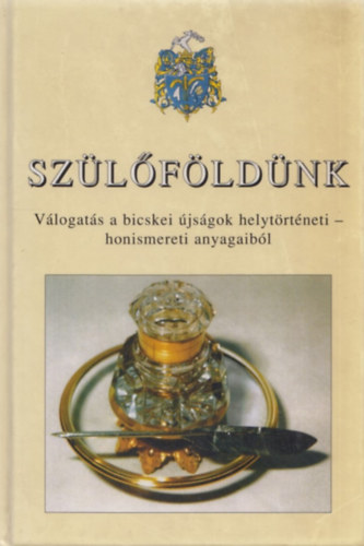 M. Fejes Ágnes, Horváth Péter, Peterdi Ede - Szülőföldünk - Válogatás a bicskei újságok helytörténeti - honismereti anyagaiból