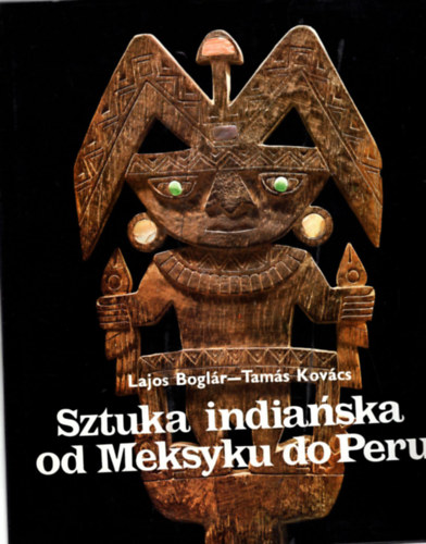 Boglr Lajos, Kovcs Tams - Sztuka indianska od Meksyku do Peru - lengyel nyelv rgszeti knyv