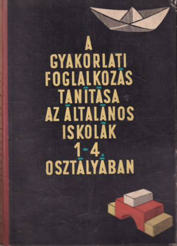 Dr. Klmn Gyrgy (fszerk.), Tth Gyrgy Jzsef (szerk.), Gnczy Miklsn, Makkai Gzn, Oroszi Andrs - A gyakorlati foglalkozs tantsa az ltalnos iskola 1-4. osztlyban
