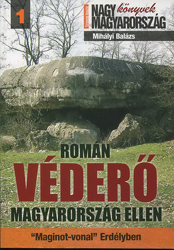 Rom�n v�der� Magyarorsz�g ellen - Maginot - vonal Erd�lyben