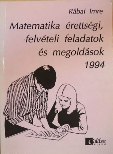 Szerz� R�bai Imre Szerkeszt� Halmos M�ria Grafikus Bori Tam�s - Matematika �retts�gi, felv�teli feladatok �s megold�sok 1994