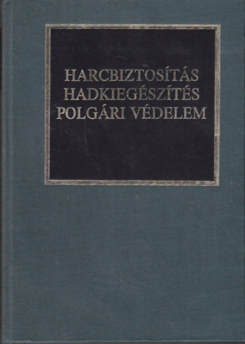 Dr. Kocsis Bern�t (v�logatta �s szerkesztette) - Harcbiztos�t�s, hadkieg�sz�t�, polg�ri v�delem - R�szletek hadtudom�nyi disszert�ci�kb�l