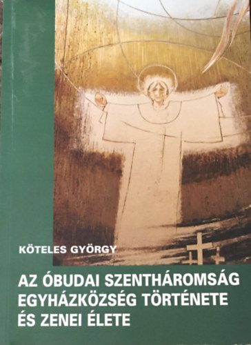 Kteles Gyrgy - Az budai szenthromsg egyhzkzsg trtnete s zenei lete